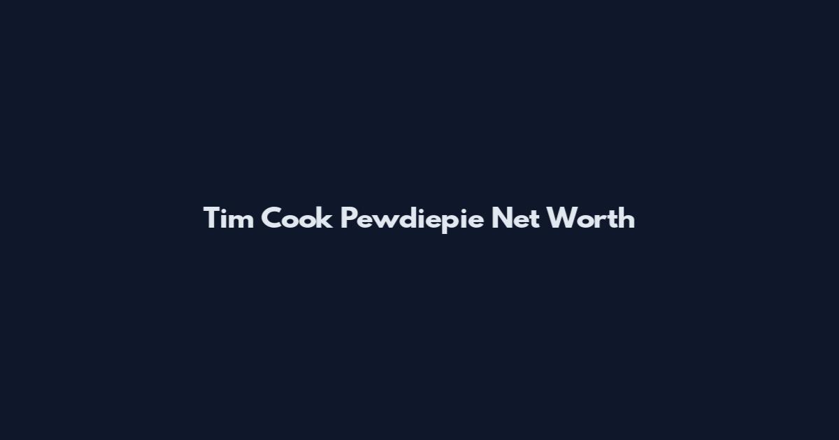 Tim Cook Pewdiepie Net Worth
