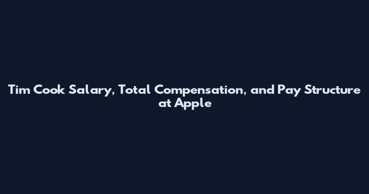 Tim Cook Salary, Total Compensation, and Pay Structure at Apple