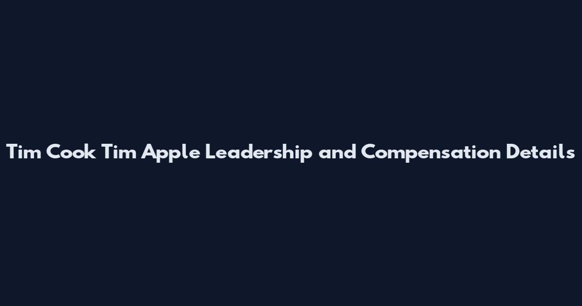 Tim Cook Tim Apple Leadership and Compensation Details