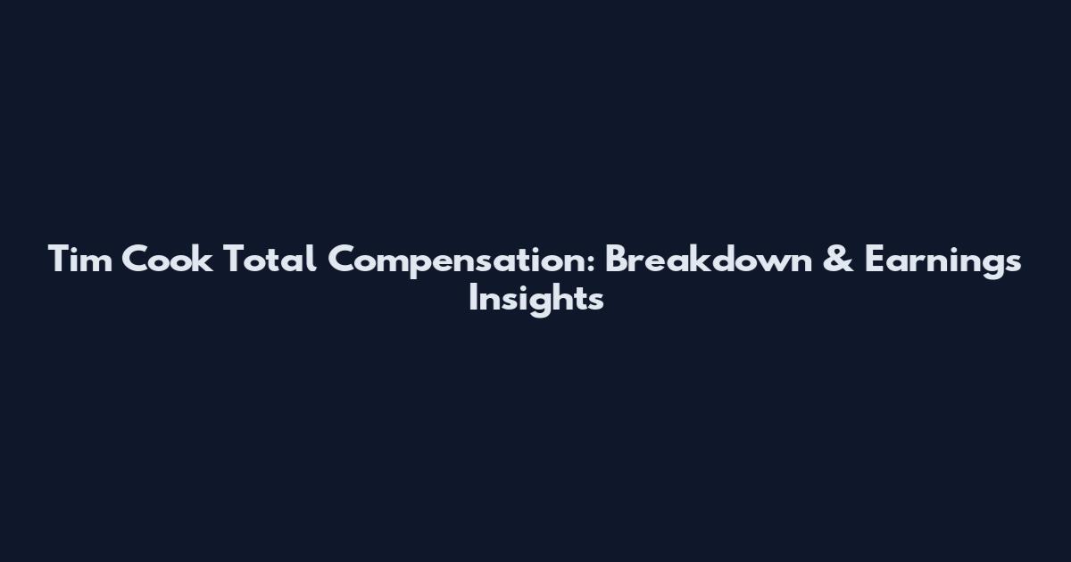 Tim Cook Total Compensation: Breakdown & Earnings Insights