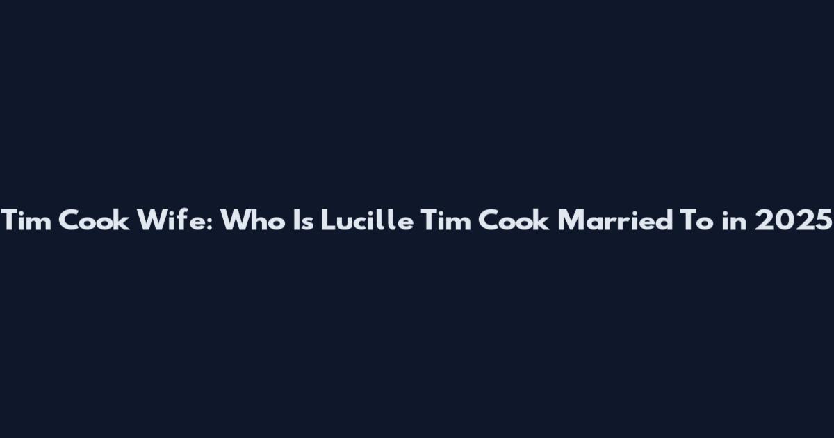 Tim Cook Wife: Who Is Lucille Tim Cook Married To in 2025