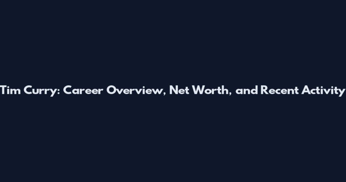 Tim Curry: Career Overview, Net Worth, and Recent Activity
