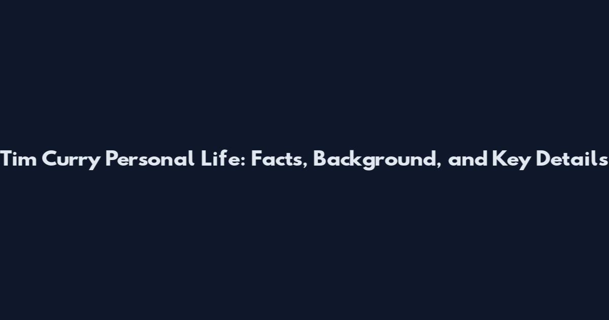 Tim Curry Personal Life: Facts, Background, and Key Details