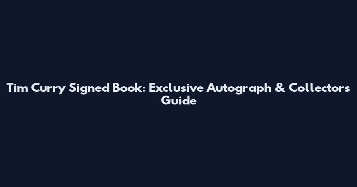 Tim Curry Signed Book: Exclusive Autograph & Collector's Guide