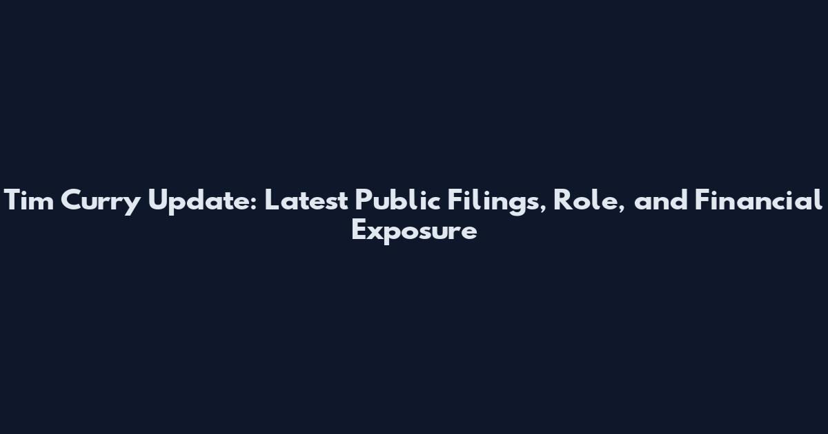 Tim Curry Update: Latest Public Filings, Role, and Financial Exposure