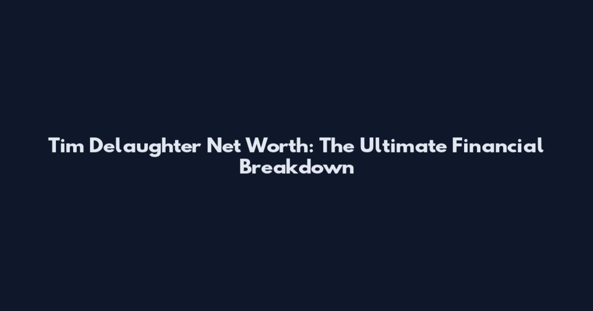 Tim Delaughter Net Worth: The Ultimate Financial Breakdown