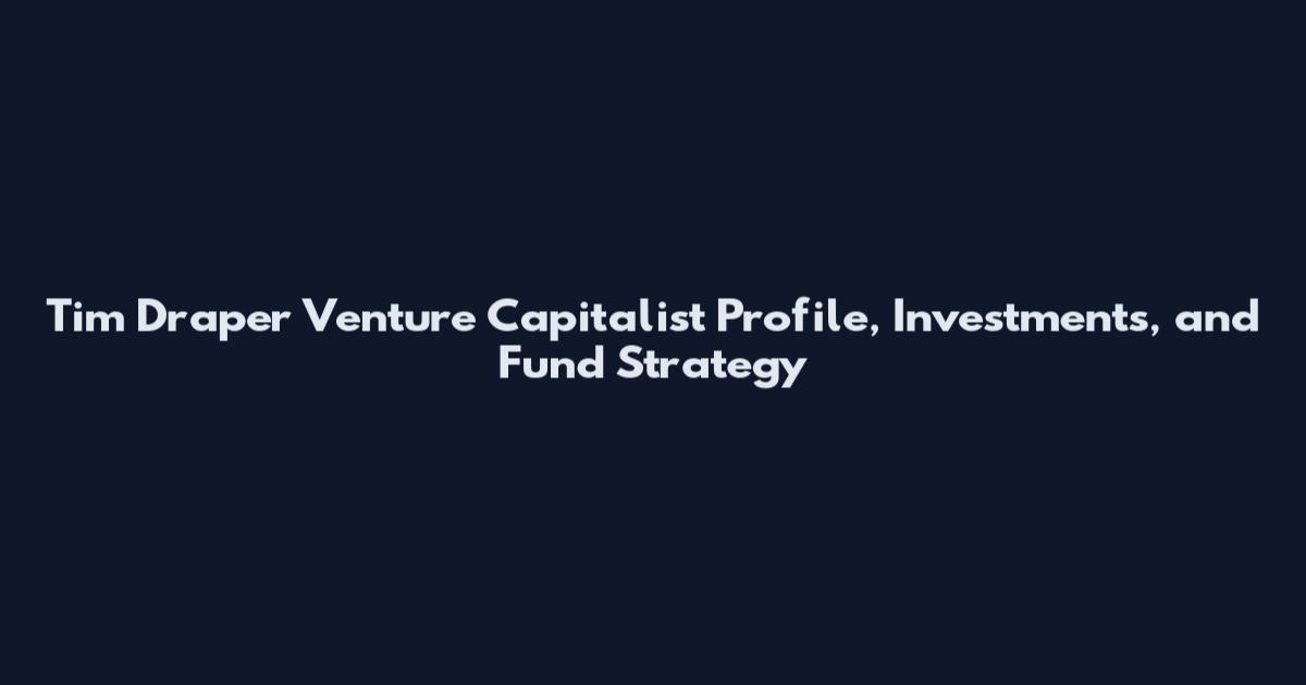 Tim Draper Venture Capitalist Profile, Investments, and Fund Strategy