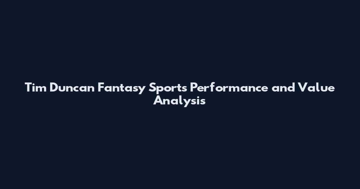 Tim Duncan Fantasy Sports Performance and Value Analysis