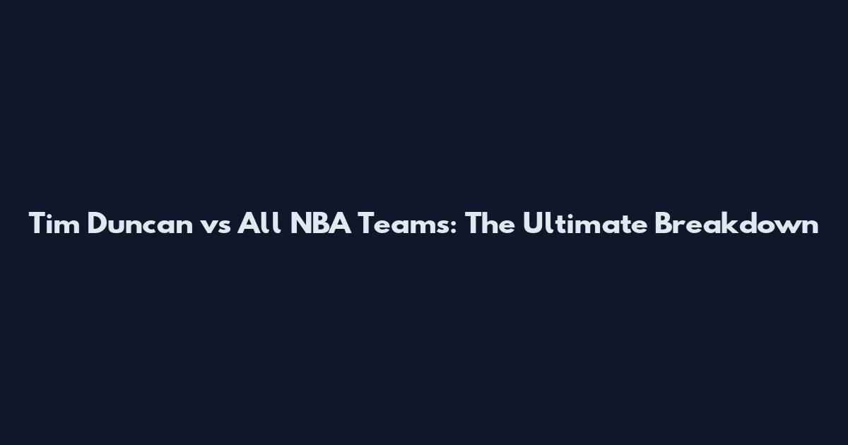Tim Duncan vs All NBA Teams: The Ultimate Breakdown