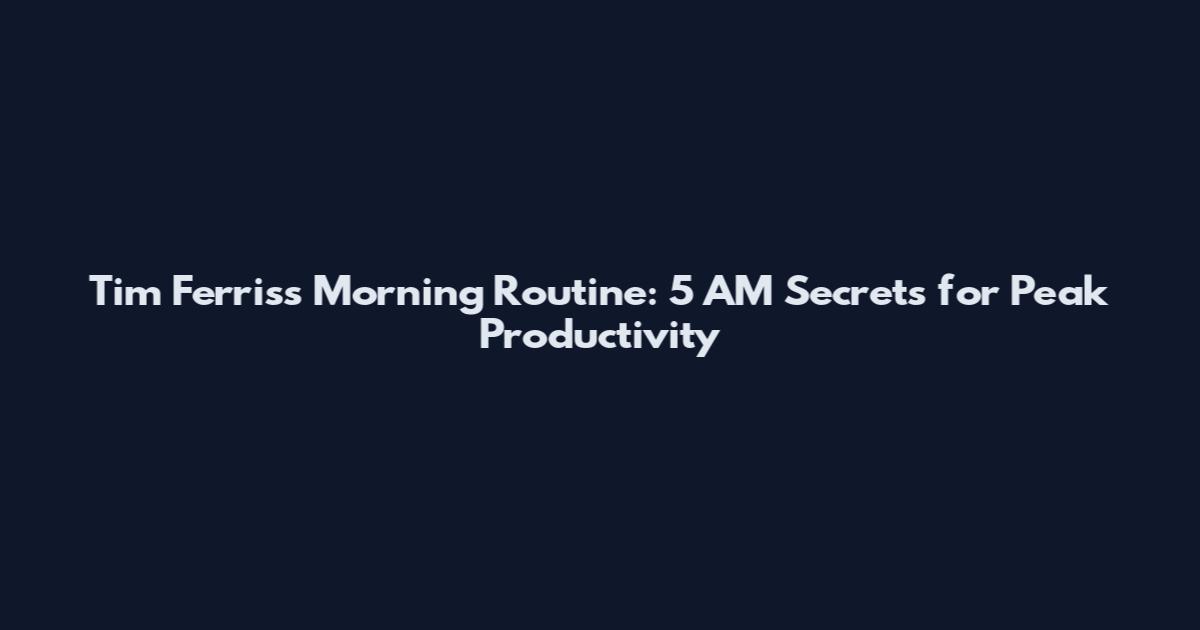 Tim Ferriss Morning Routine: 5 AM Secrets for Peak Productivity