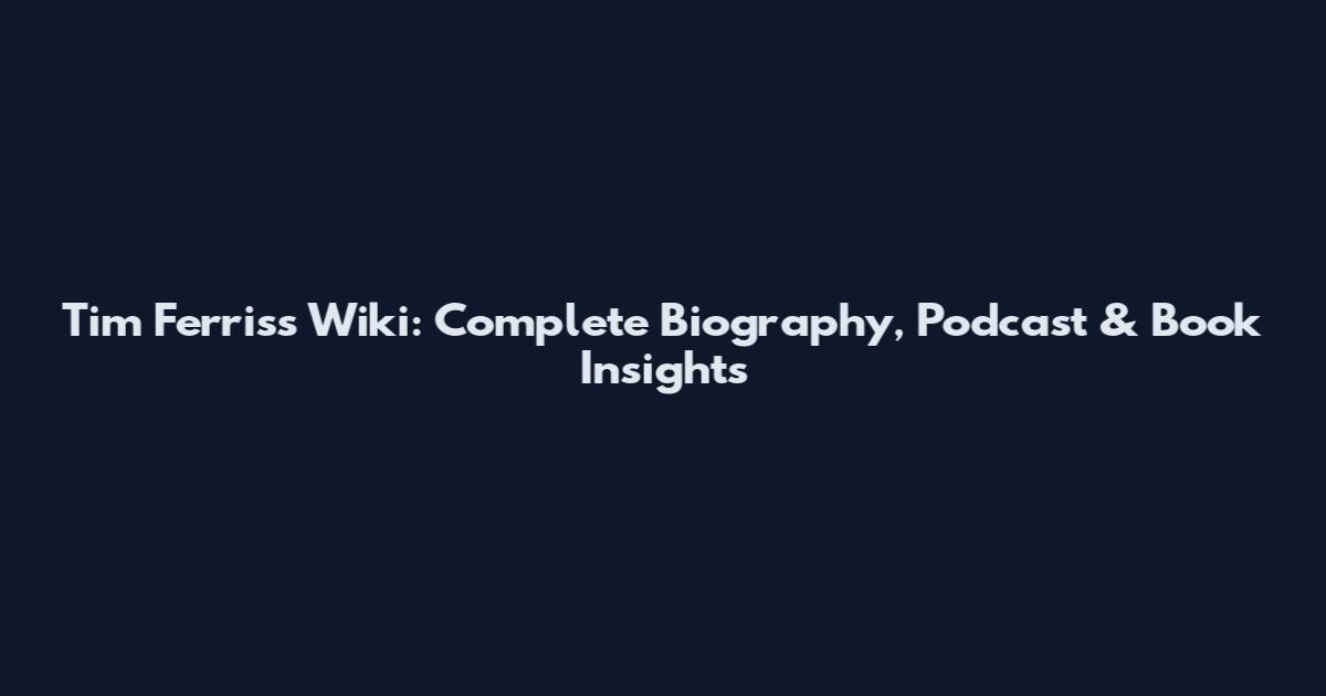 Tim Ferriss Wiki: Complete Biography, Podcast & Book Insights
