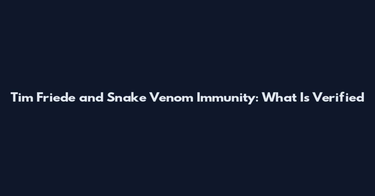Tim Friede and Snake Venom Immunity: What Is Verified