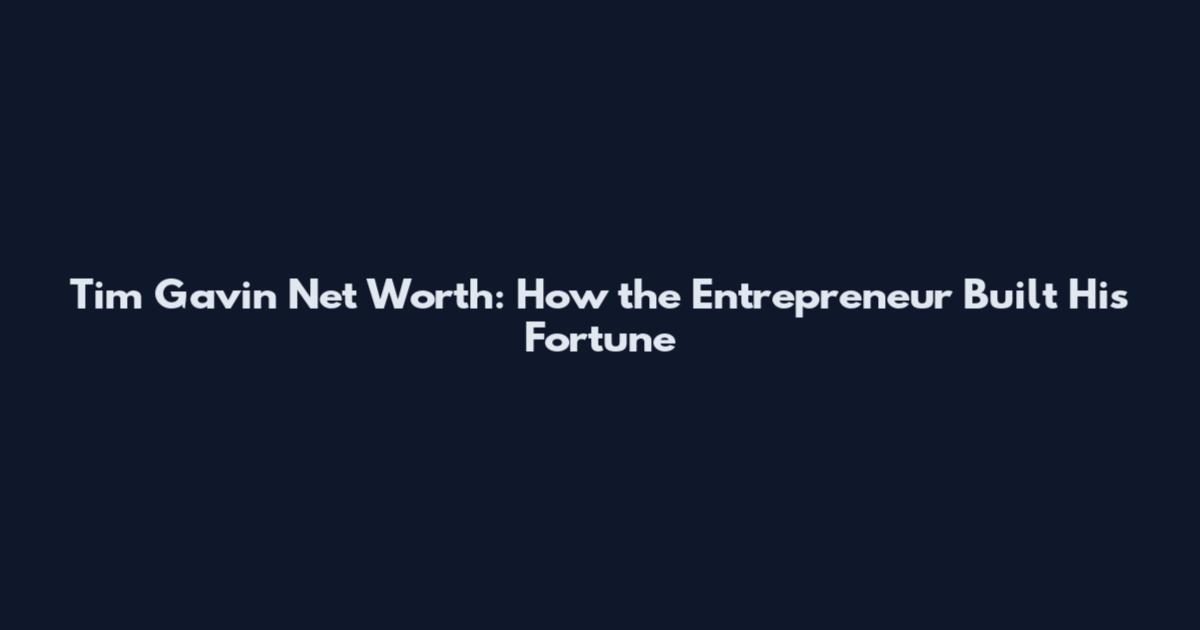 Tim Gavin Net Worth: How the Entrepreneur Built His Fortune