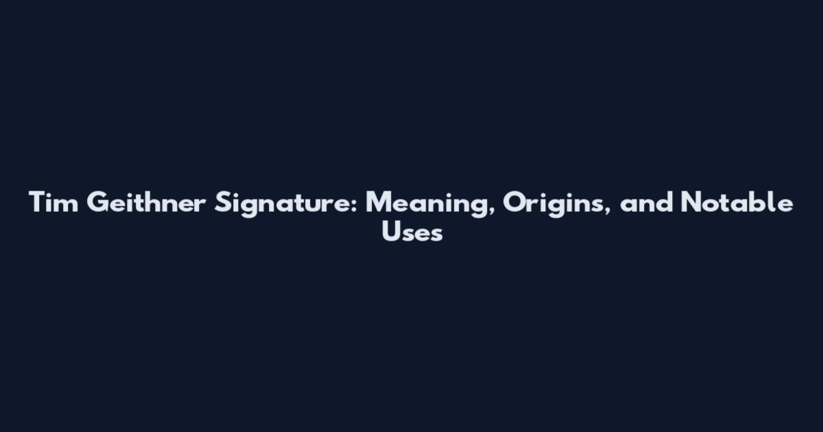 Tim Geithner Signature: Meaning, Origins, and Notable Uses