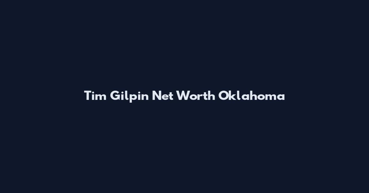 Tim Gilpin Net Worth Oklahoma