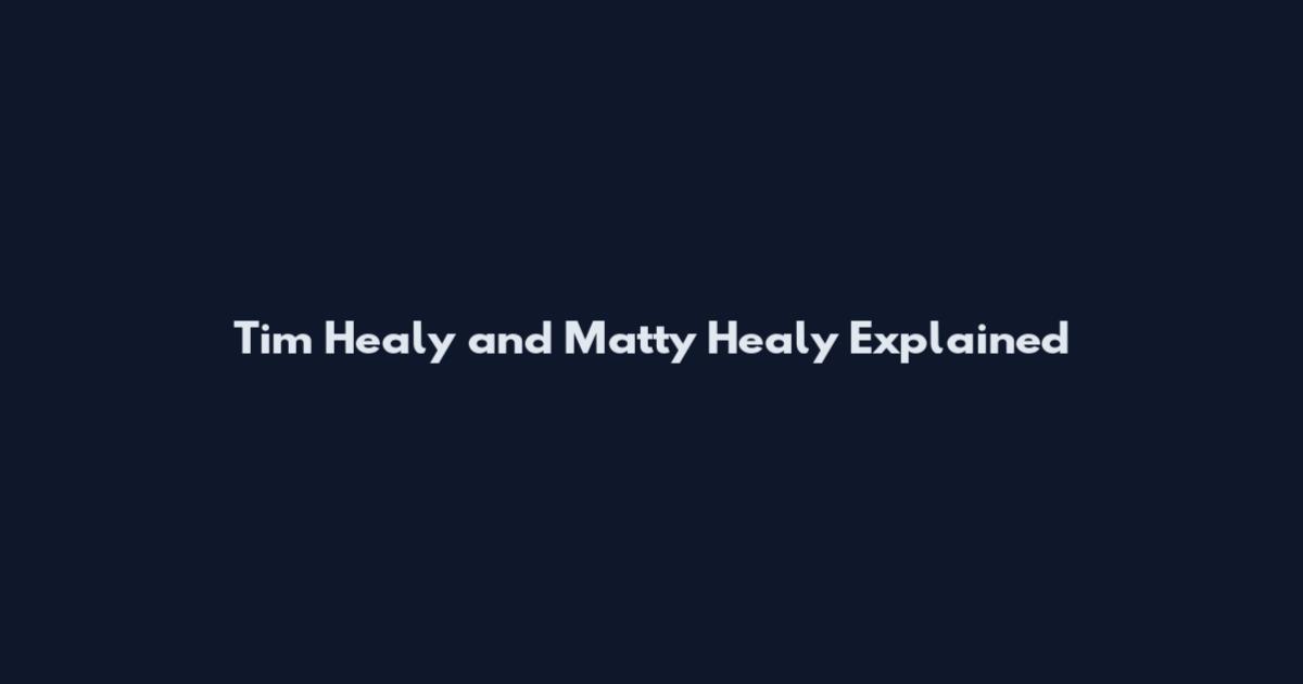 Tim Healy and Matty Healy Explained
