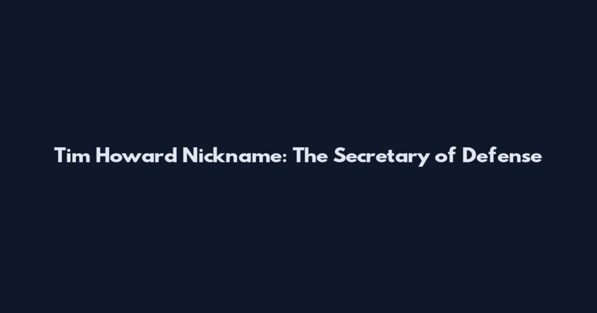 Tim Howard Nickname: The Secretary of Defense
