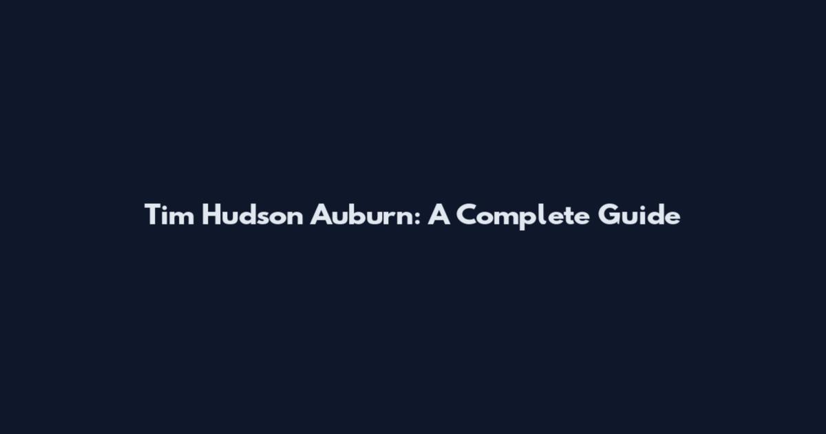 Tim Hudson Auburn: A Complete Guide