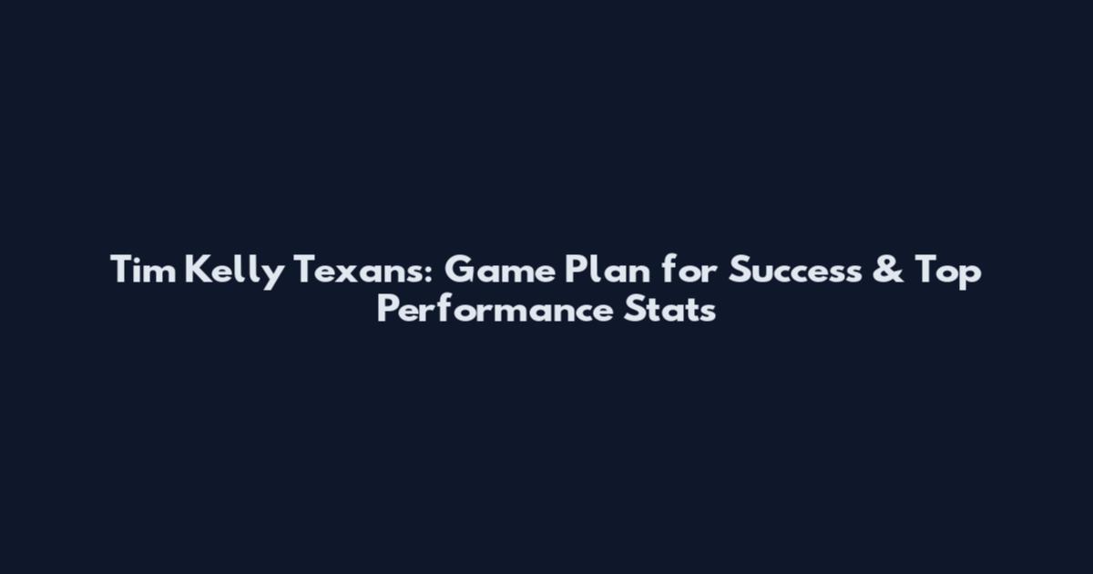 Tim Kelly Texans: Game Plan for Success & Top Performance Stats