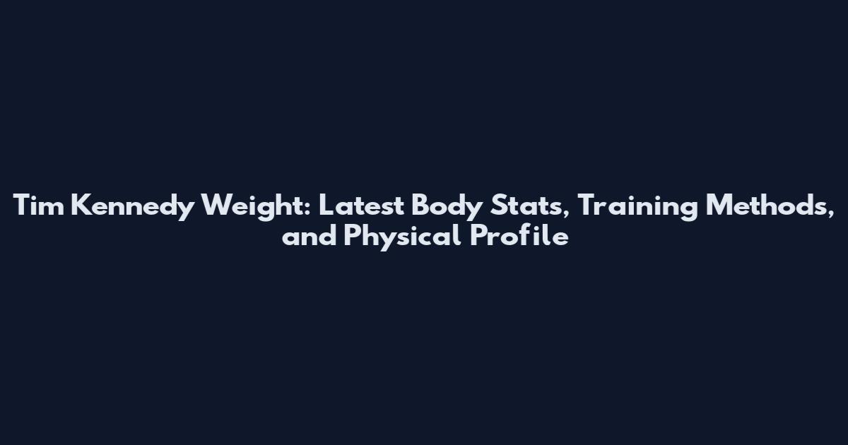 Tim Kennedy Weight: Latest Body Stats, Training Methods, and Physical Profile