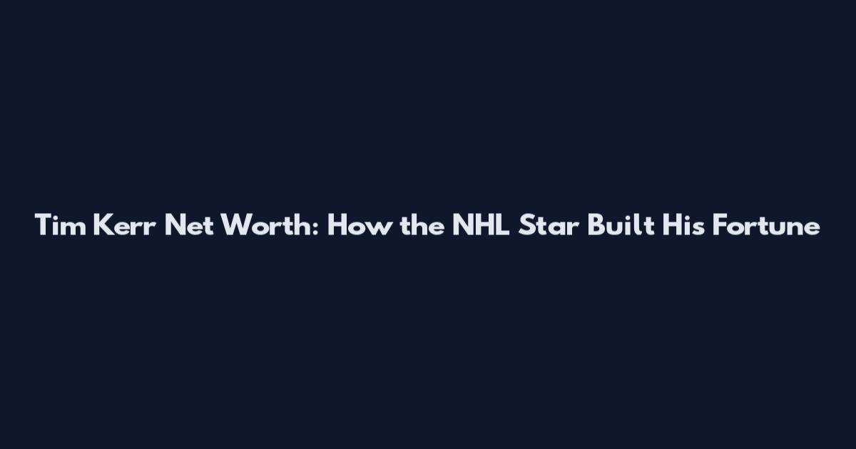 Tim Kerr Net Worth: How the NHL Star Built His Fortune