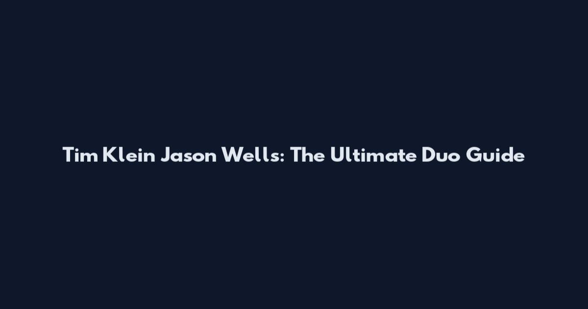 Tim Klein Jason Wells: The Ultimate Duo Guide