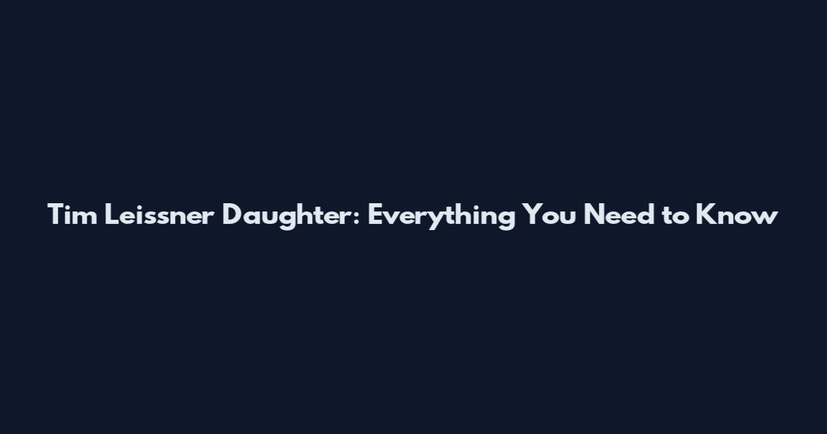 Tim Leissner Daughter: Everything You Need to Know