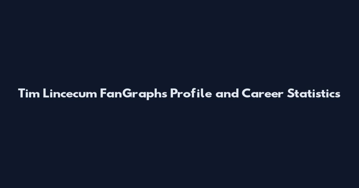 Tim Lincecum FanGraphs Profile and Career Statistics