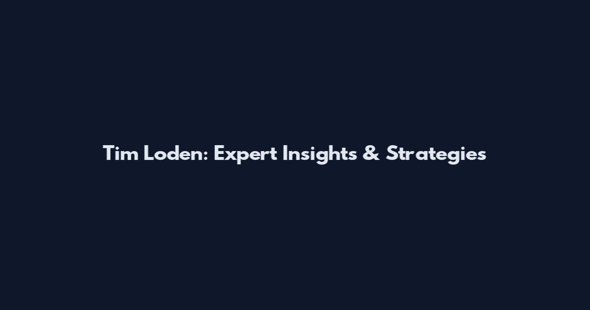 Tim Loden: Expert Insights & Strategies