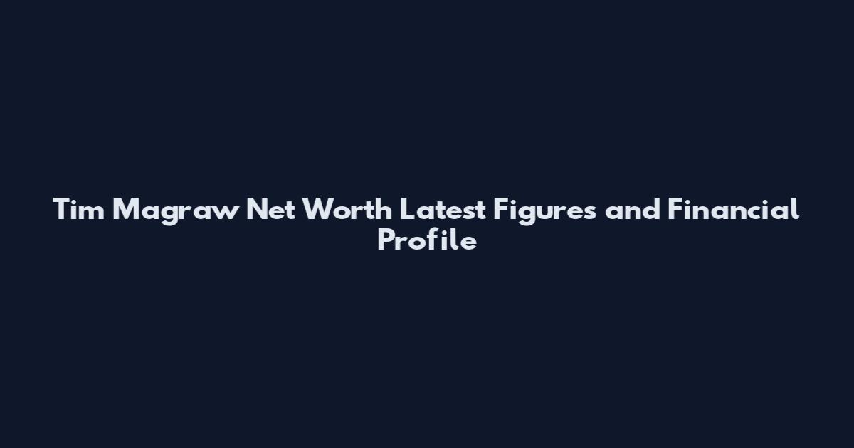 Tim Magraw Net Worth Latest Figures and Financial Profile
