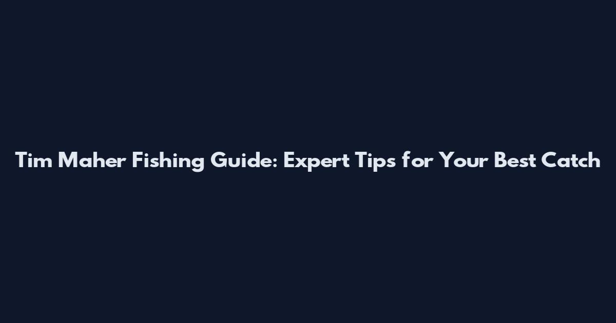 Tim Maher Fishing Guide: Expert Tips for Your Best Catch