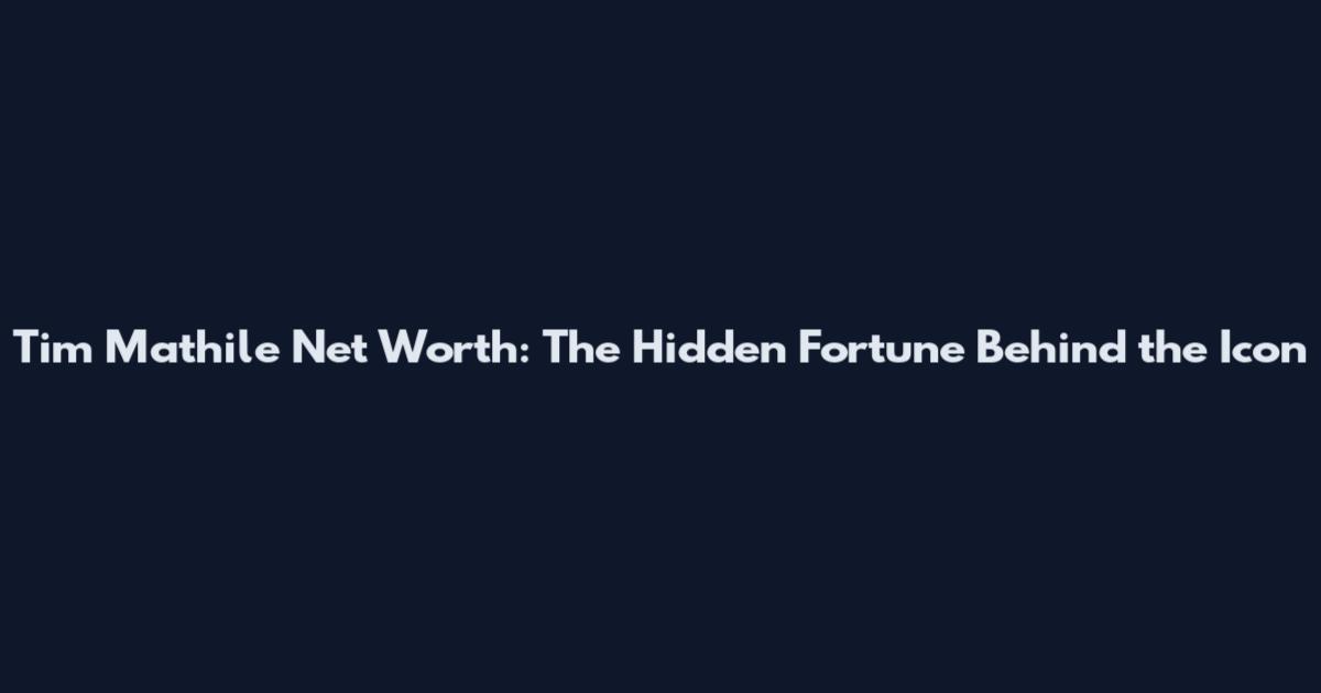 Tim Mathile Net Worth: The Hidden Fortune Behind the Icon