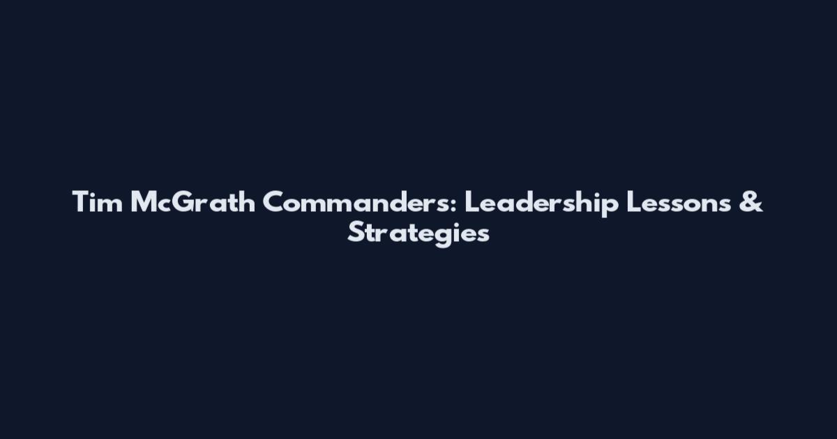 Tim McGrath Commanders: Leadership Lessons & Strategies