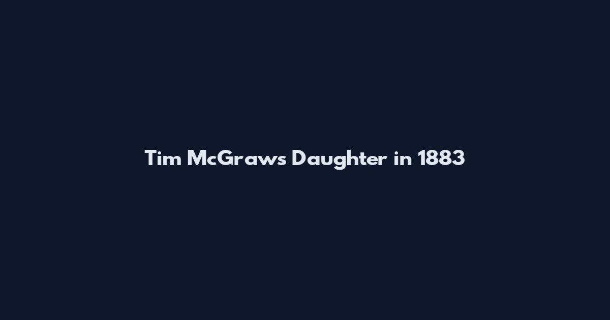 Tim McGraw's Daughter in 1883