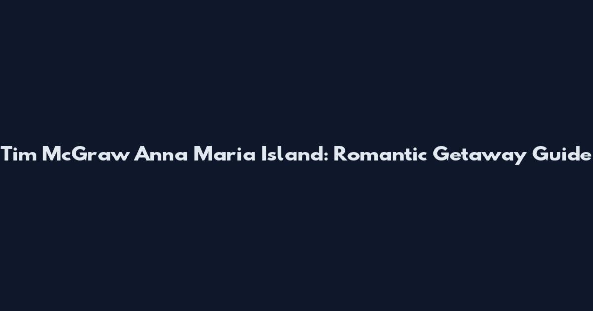 Tim McGraw Anna Maria Island: Romantic Getaway Guide