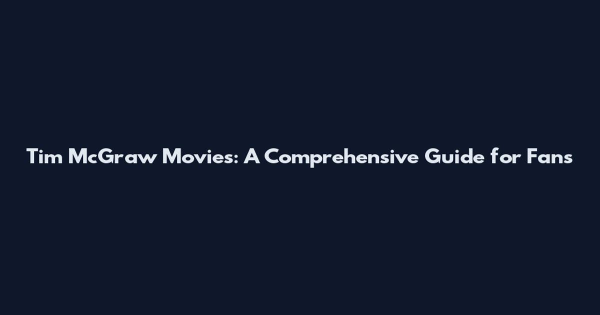 Tim McGraw Movies: A Comprehensive Guide for Fans