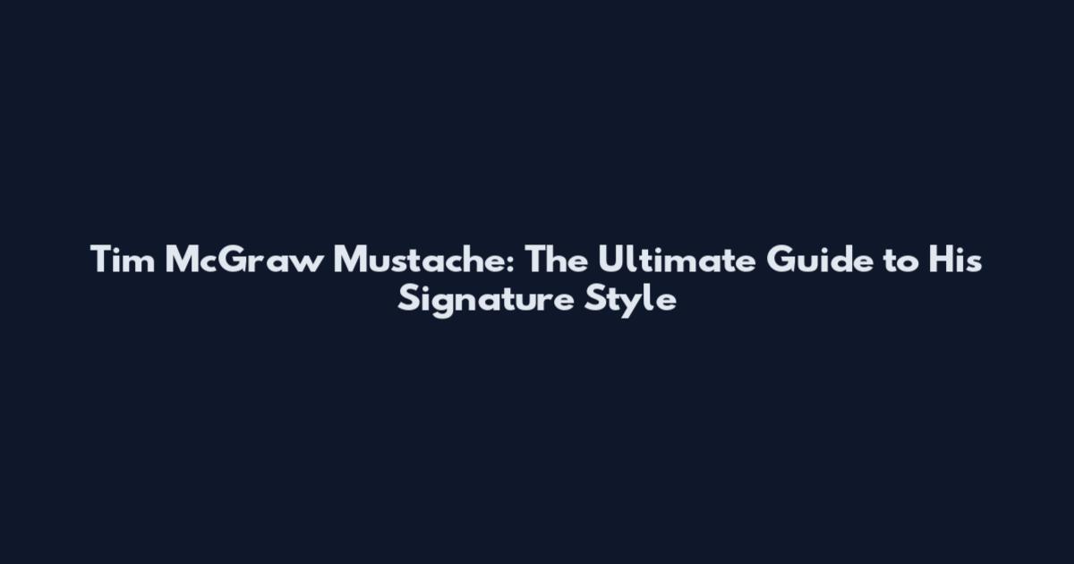 Tim McGraw Mustache: The Ultimate Guide to His Signature Style