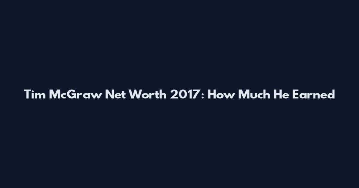 Tim McGraw Net Worth 2017: How Much He Earned