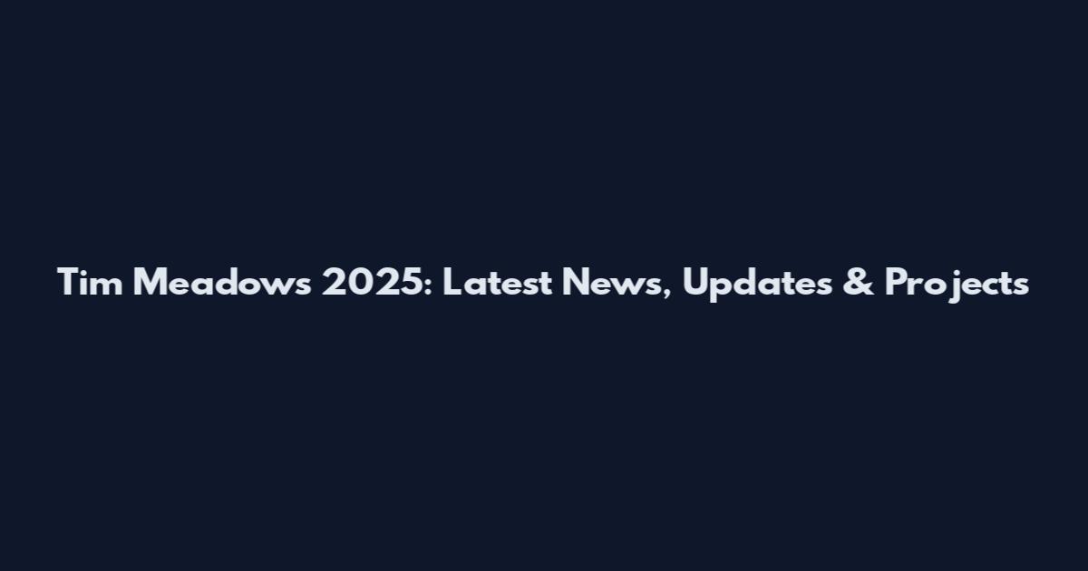 Tim Meadows 2025: Latest News, Updates & Projects