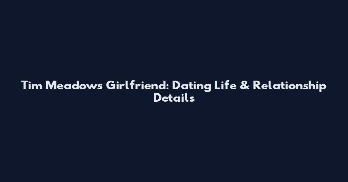 Tim Meadows Girlfriend: Dating Life & Relationship Details