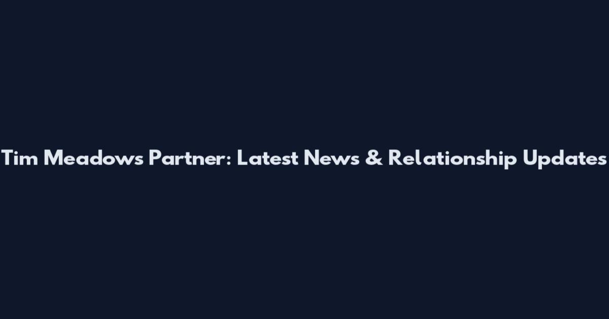 Tim Meadows Partner: Latest News & Relationship Updates