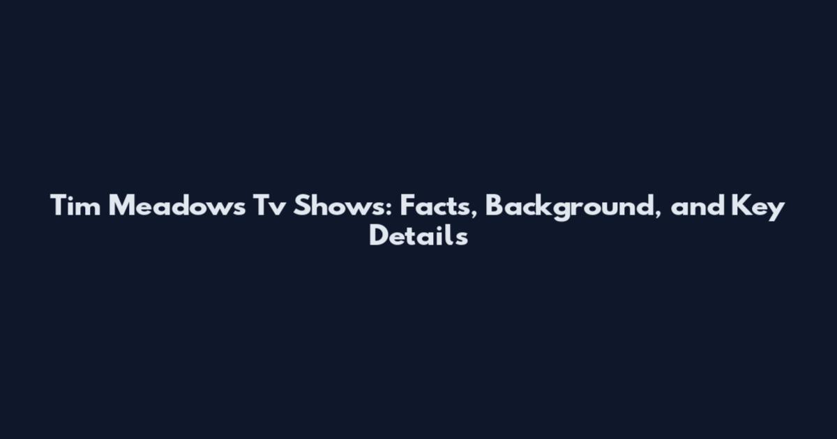 Tim Meadows Tv Shows: Facts, Background, and Key Details