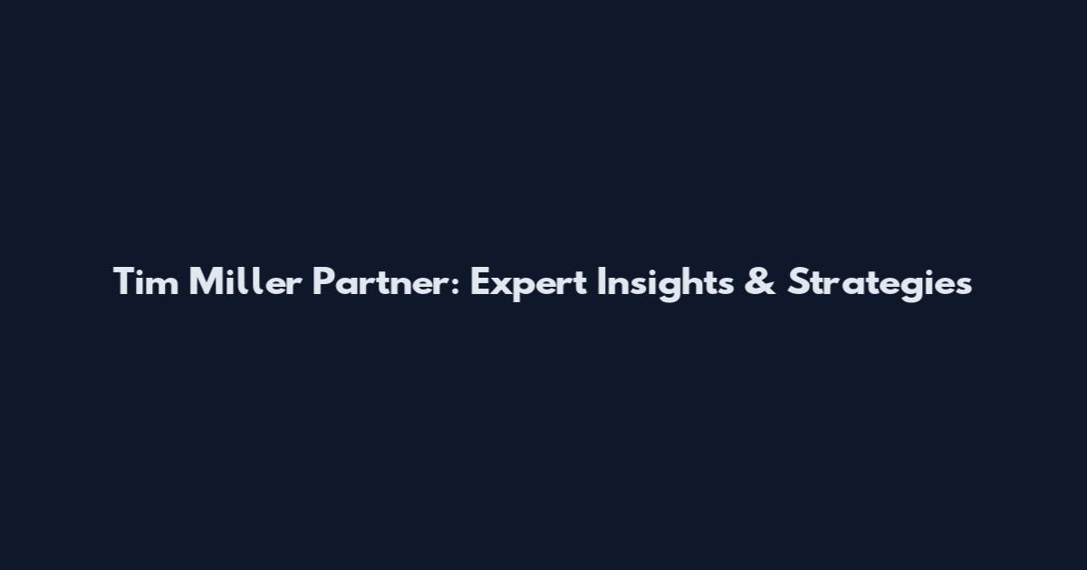 Tim Miller Partner: Expert Insights & Strategies