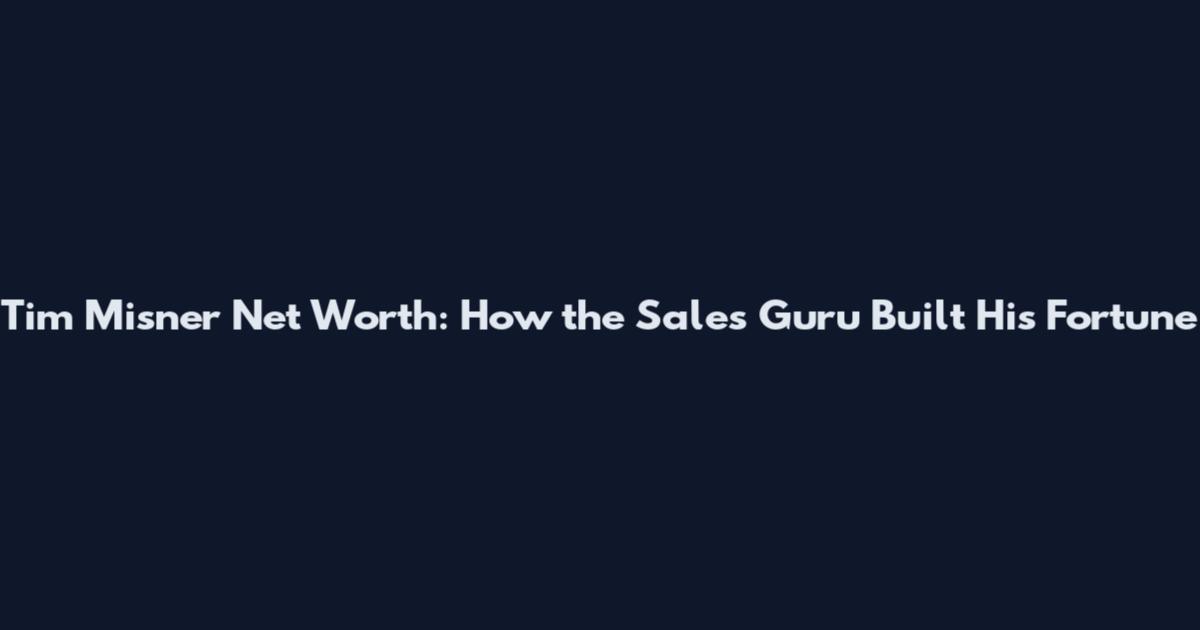 Tim Misner Net Worth: How the Sales Guru Built His Fortune
