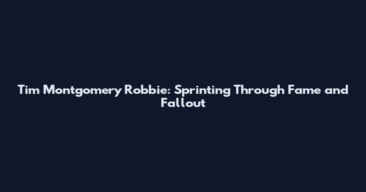 Tim Montgomery Robbie: Sprinting Through Fame and Fallout