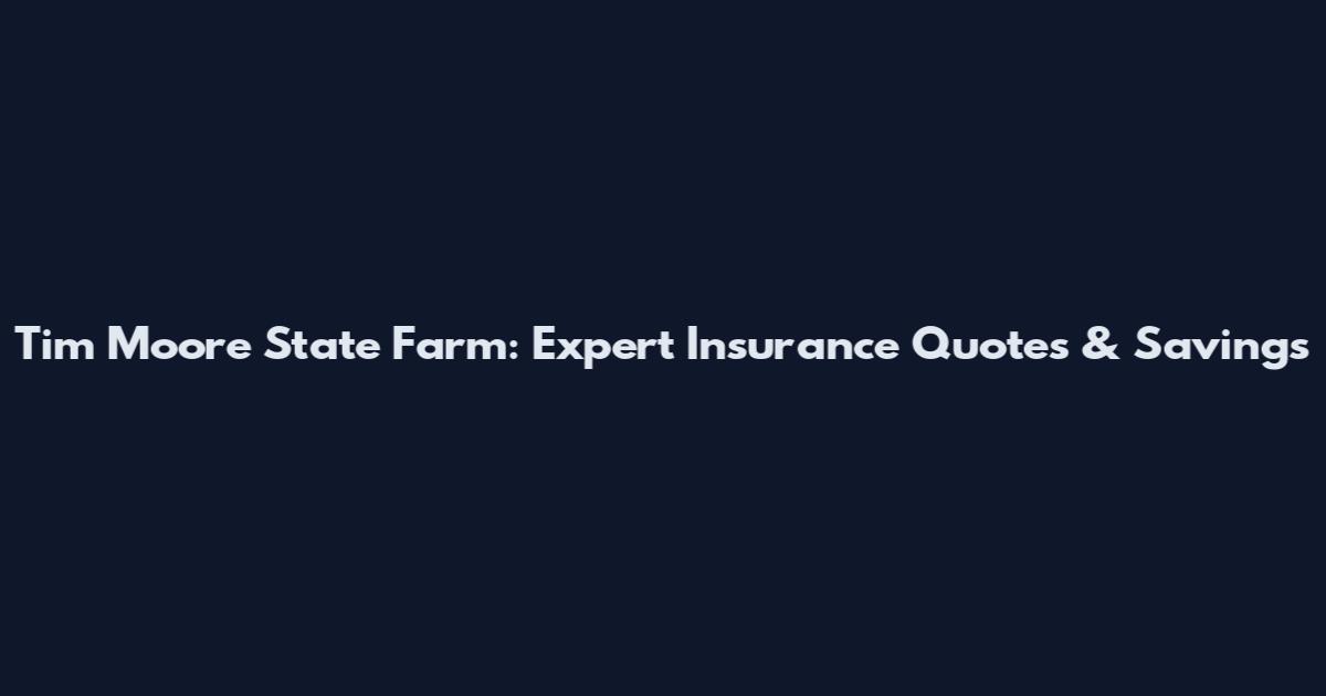 Tim Moore State Farm: Expert Insurance Quotes & Savings