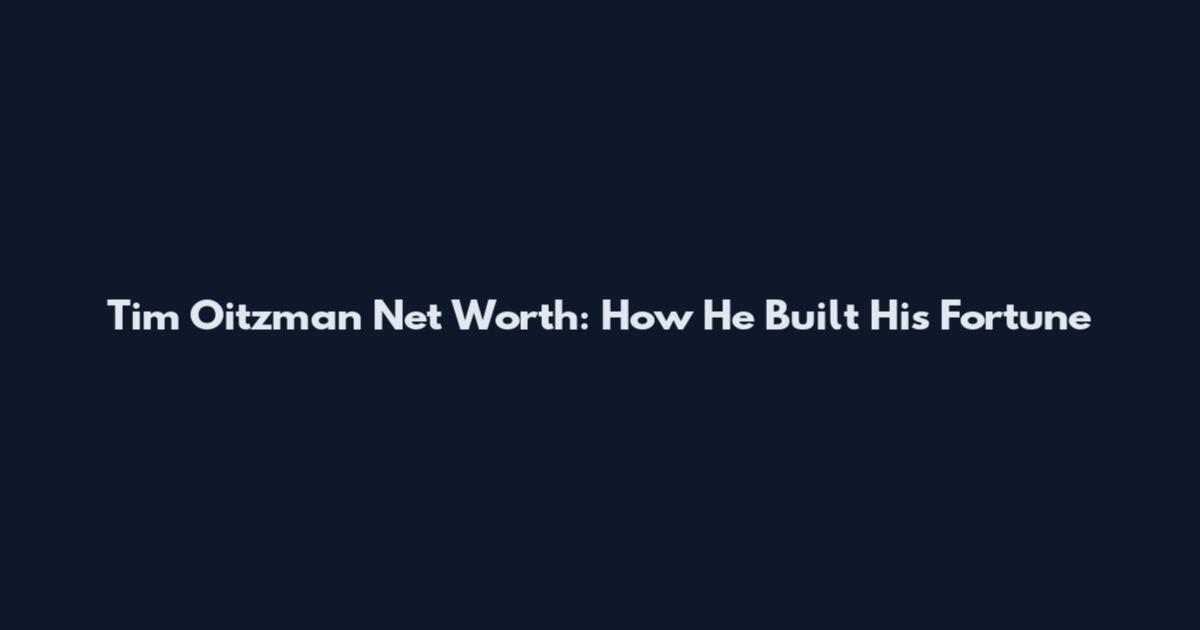 Tim Oitzman Net Worth: How He Built His Fortune