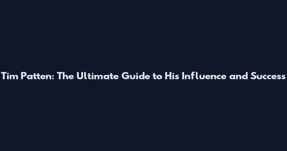 Tim Patten: The Ultimate Guide to His Influence and Success