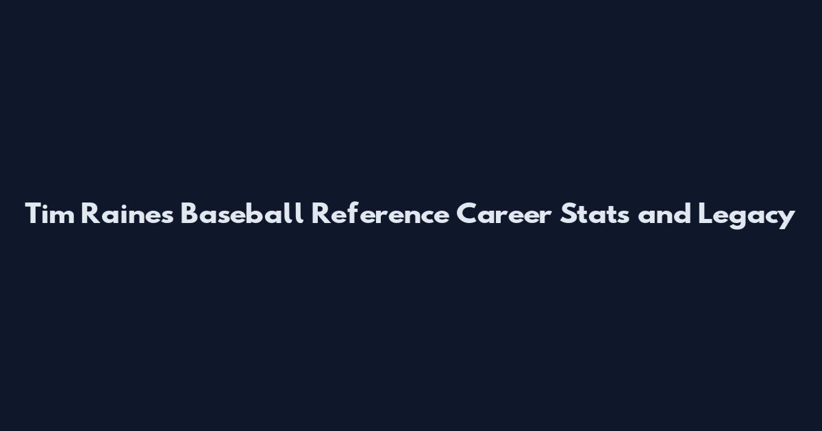 Tim Raines Baseball Reference Career Stats and Legacy