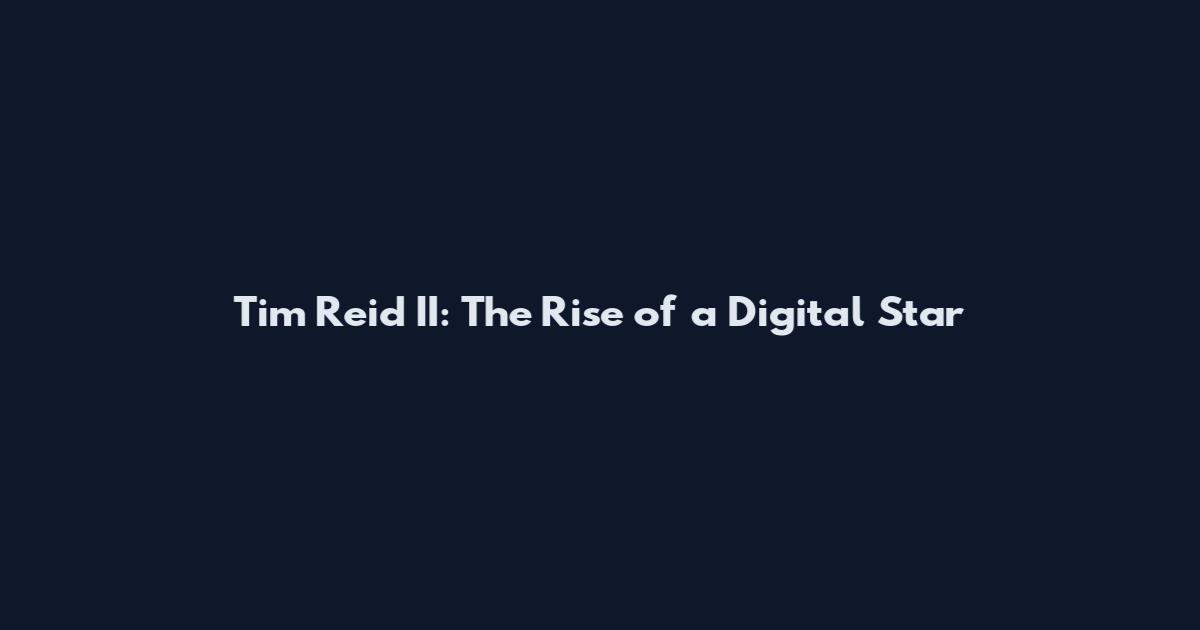 Tim Reid II: The Rise of a Digital Star